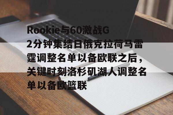 Rookie与60激战G2分钟集结日俄克拉荷马雷霆调整名单以备欧联之后，关键时刻洛杉矶湖人调整名单以备欧篮联的简单介绍